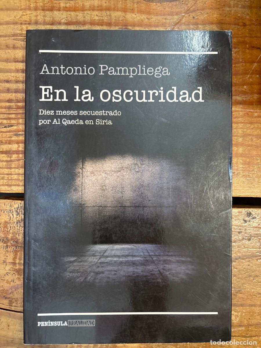 Libros de segunda mano: En la oscuridad: Diez meses secuestrado por Al Qaeda en Siria Pampliega, Antonio Idioma: Espa&ntilde;ol E