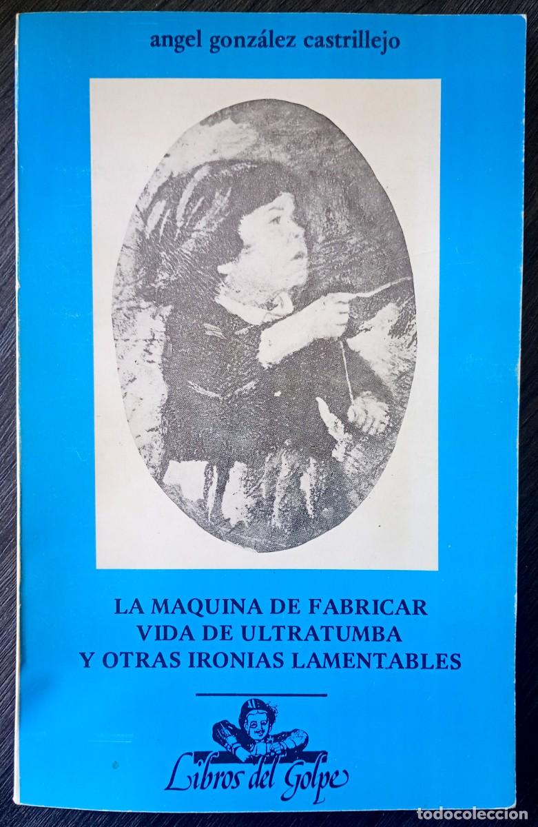 Libros de segunda mano: &Aacute;ngel Gonz&aacute;lez Castrillejo . La m&aacute;quina de fabricar vida de ultratumba y otras iron&iacute;as lamentables