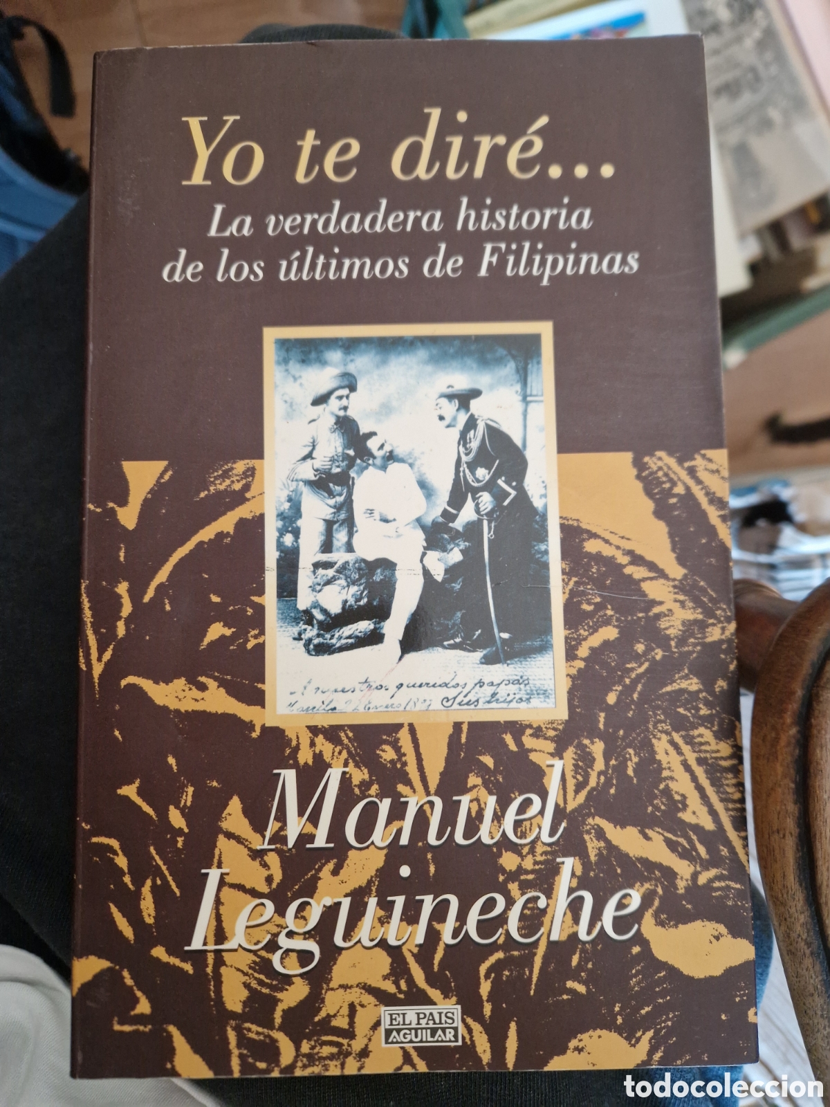Second hand books: LEGUINECHE, Manuel. Yo te dir&eacute;...: La verdadera historia de los &uacute;ltimos de Filipinas: (1898-1998)