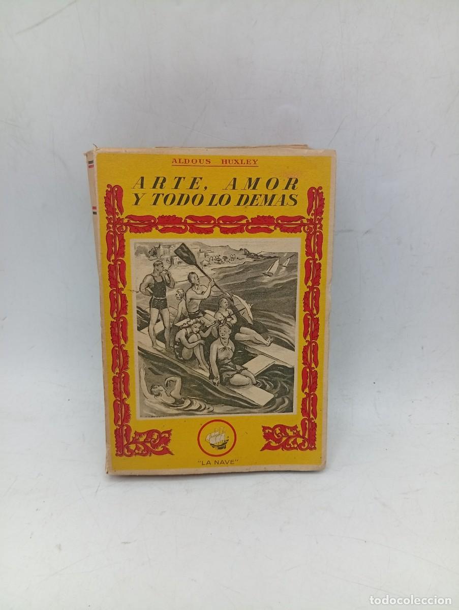 Libros de segunda mano: ARTE, AMOR Y TODO LO DEMAS. ALDOUS HUXLEY. EDICIONES LA NAVE. SIN FECHAR. PAGS : 482.