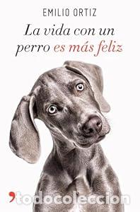 Libros de segunda mano: La vida con un perro es m&aacute;s feliz - Emilio Ortiz