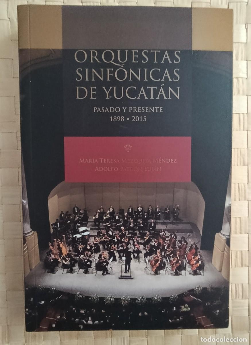 Libros de segunda mano: ORQUESTAS SINFONICAS DE YUCATAN, PASADO Y PRESENTE / 1898 - 2015