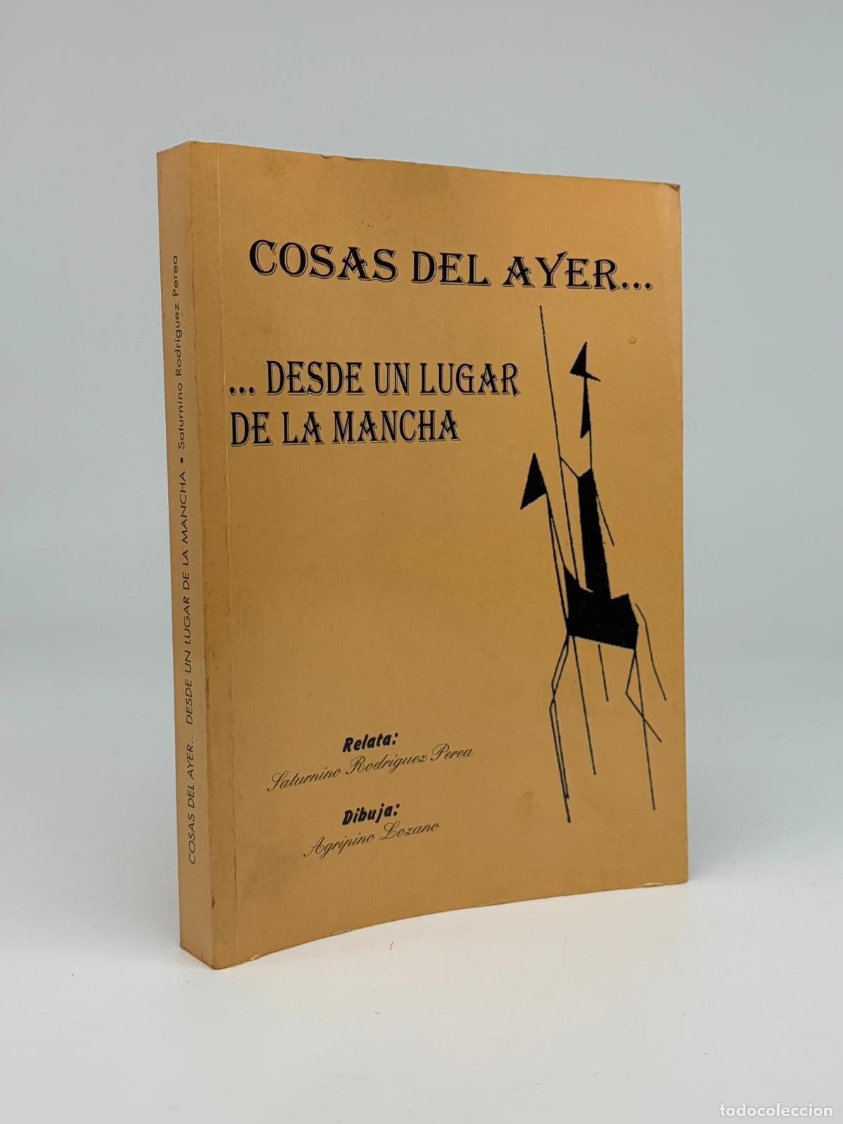 Libros de segunda mano: COSAS DEL AYER DESDE UN LUGAR DE LA MANCHA, SATURNINO RODRIGUEZ PEREA, AGRIPINO LOZANO,