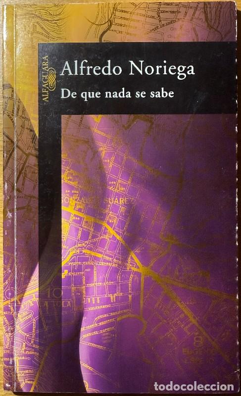 Libros de segunda mano: De que nada se sabe, Alfredo Noriega, Alfaguara, Dedicado y firmado por el autor, Lit. ecuatoriana