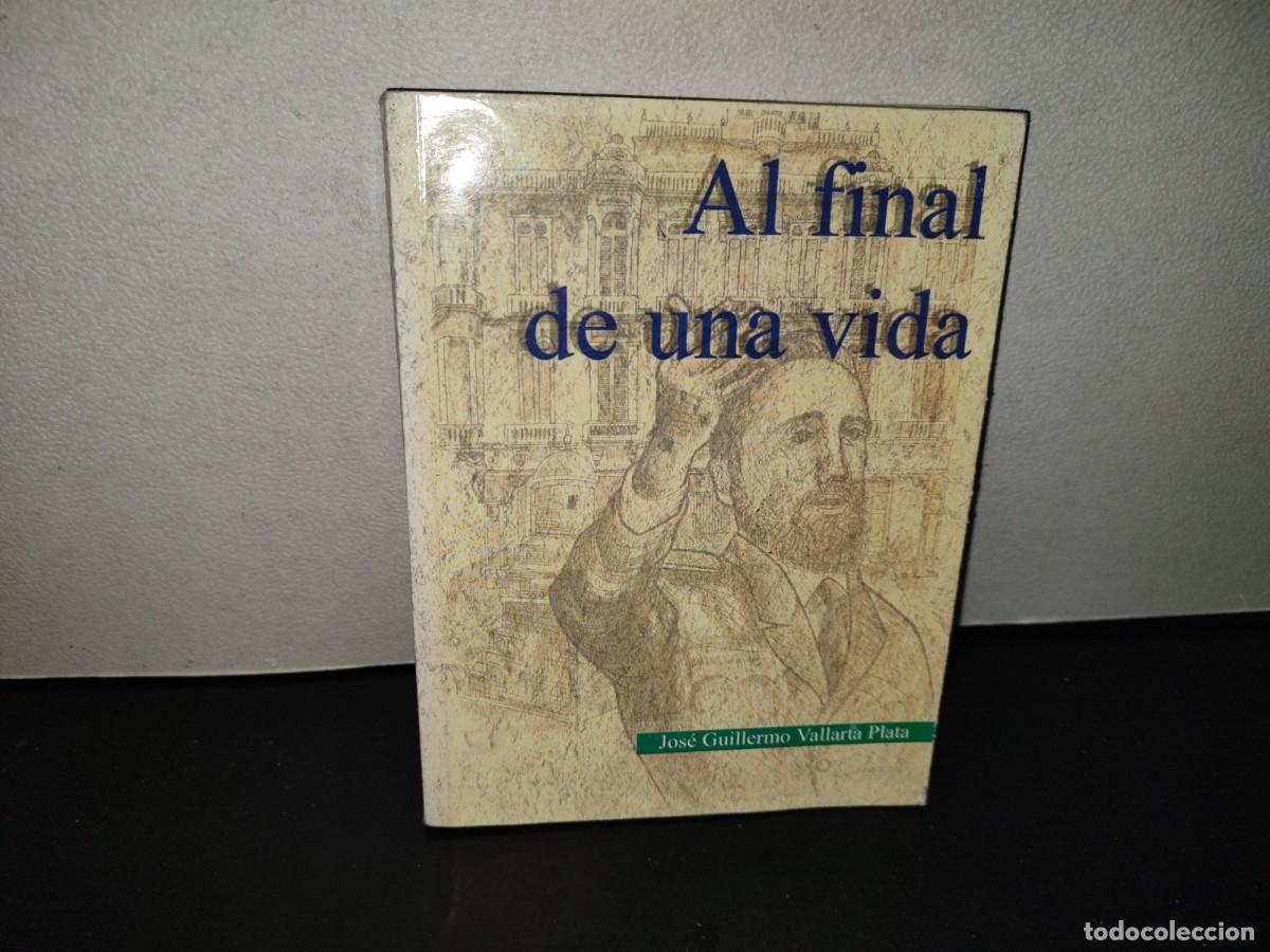 Libros de segunda mano: 202- Al Final De Una Vida - Jos&eacute; Guillermo Vallarta Plata - Primera Edici&oacute;n, 1999