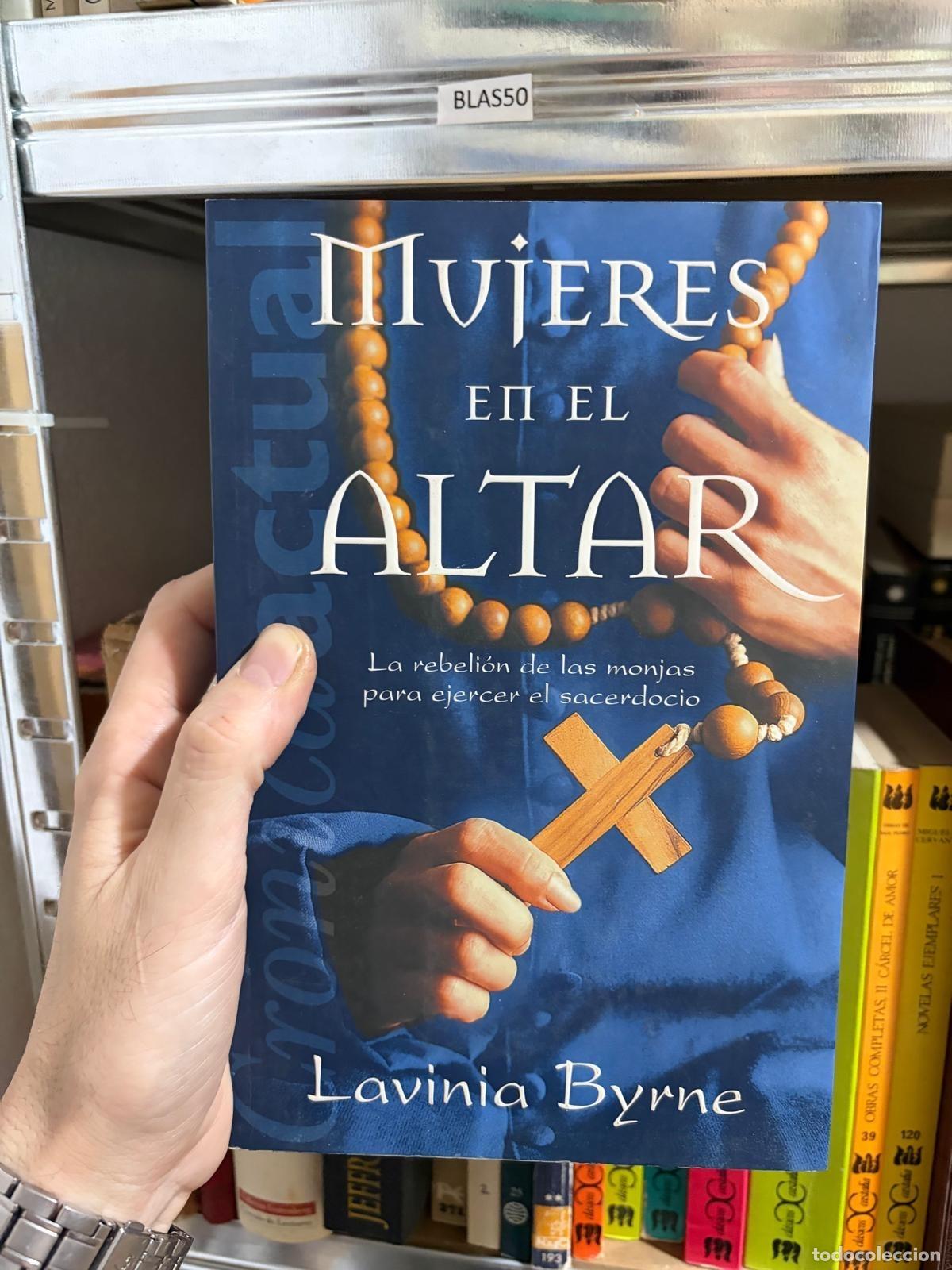 Libros de segunda mano: BLAS50 Mujeres en el altar La rebeli&oacute;n de las monjas para ejercer el sacerdocio Lavinia Byrne