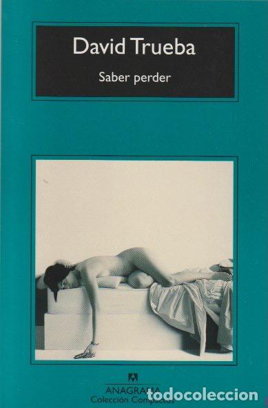 Libros de segunda mano: Saber perder / David Trueba.--9&ordf; ed. en &rdquo;Compactos&rdquo; .-- Barcelona : Anagrama, 2018.-- 520 p.; 21 cm