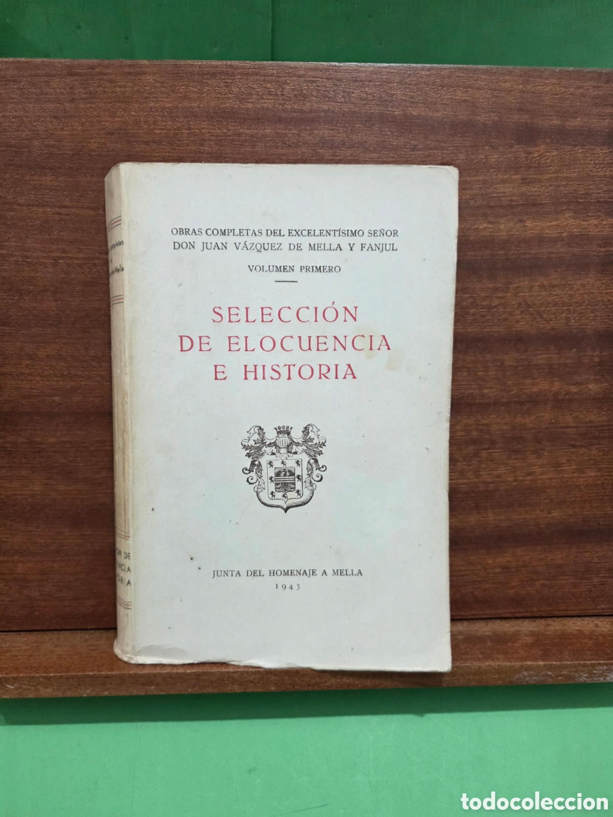 Libros de segunda mano: OBRAS COMPLETAS DE V&Aacute;ZQUEZ MELLA...&rdquo;&rdquo;SELECCI&Oacute;N DE ELOCUENCIA E HISTORIA&rdquo;&rdquo;...VOL&Uacute;MEN PRIMERO...1943..