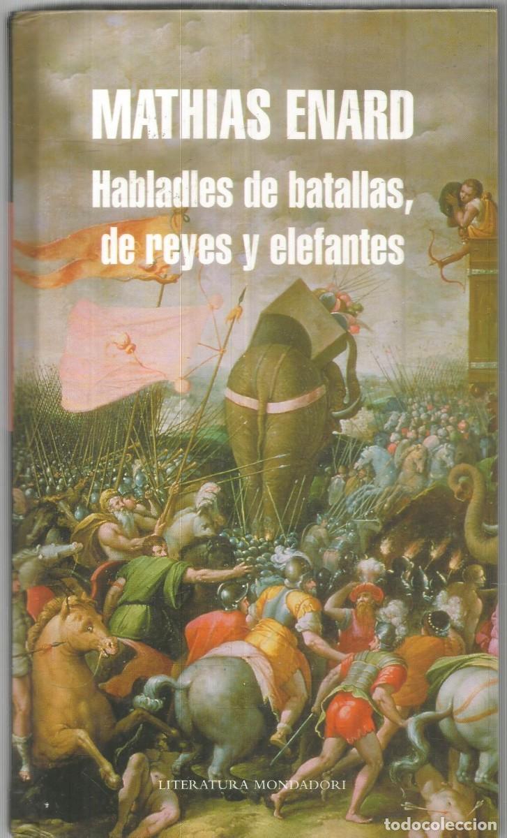 Libros de segunda mano: MATHIAS ENARD. HABLADLES DE BATALLAS, DE REYES Y ELEFANTES. MONDADORI. PRIMERA EDICION
