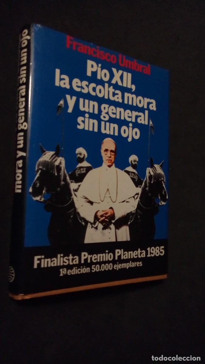 Libros de segunda mano: PIO XII, LA ESCOLTA MORA Y UN GENERAL SIN UN OJO.-FRANCISCO UMBRAL-.PLANETA.1985.- 1&ordf; EDICI&Oacute;N