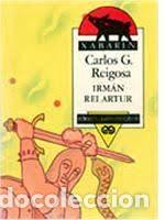Libros de segunda mano: Irm&aacute;n Rei Artur - Carlos G. Reigosa - Edici&oacute;ns Xerais de Galicia - Xabar&iacute;n