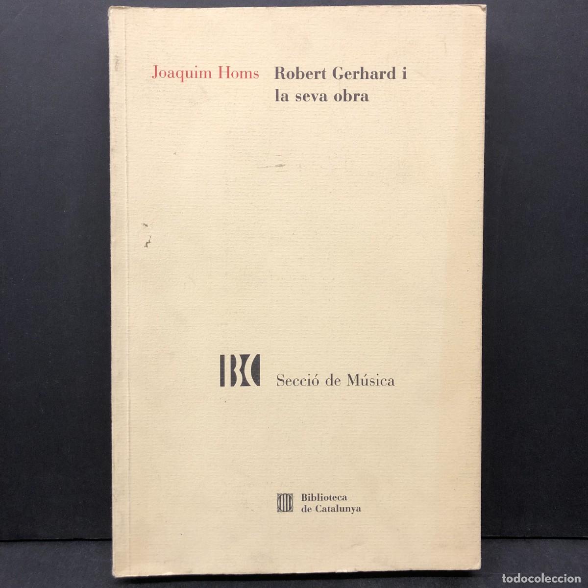 Libri di seconda mano: JOAQUIM HOMS - ROBERT GERHARD I LA SEVA OBRA - SECCI&Oacute; DE M&Uacute;SICA - BIBLIOTECA DE CATALUNYA / 1057