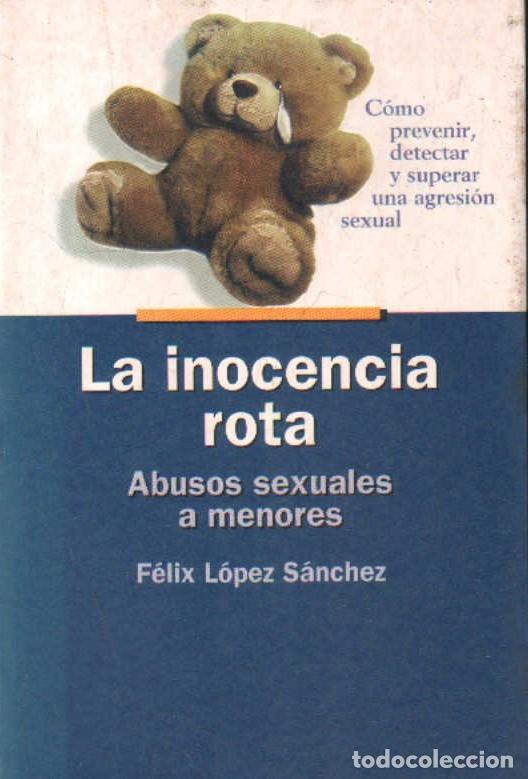 Libros de segunda mano: LA INOCECIA ROTA. ABUSOS SEXUALES A MENORES. L&Oacute;PEZ S&Aacute;NCHEZ, F&Eacute;LIX. A-SEXO-359