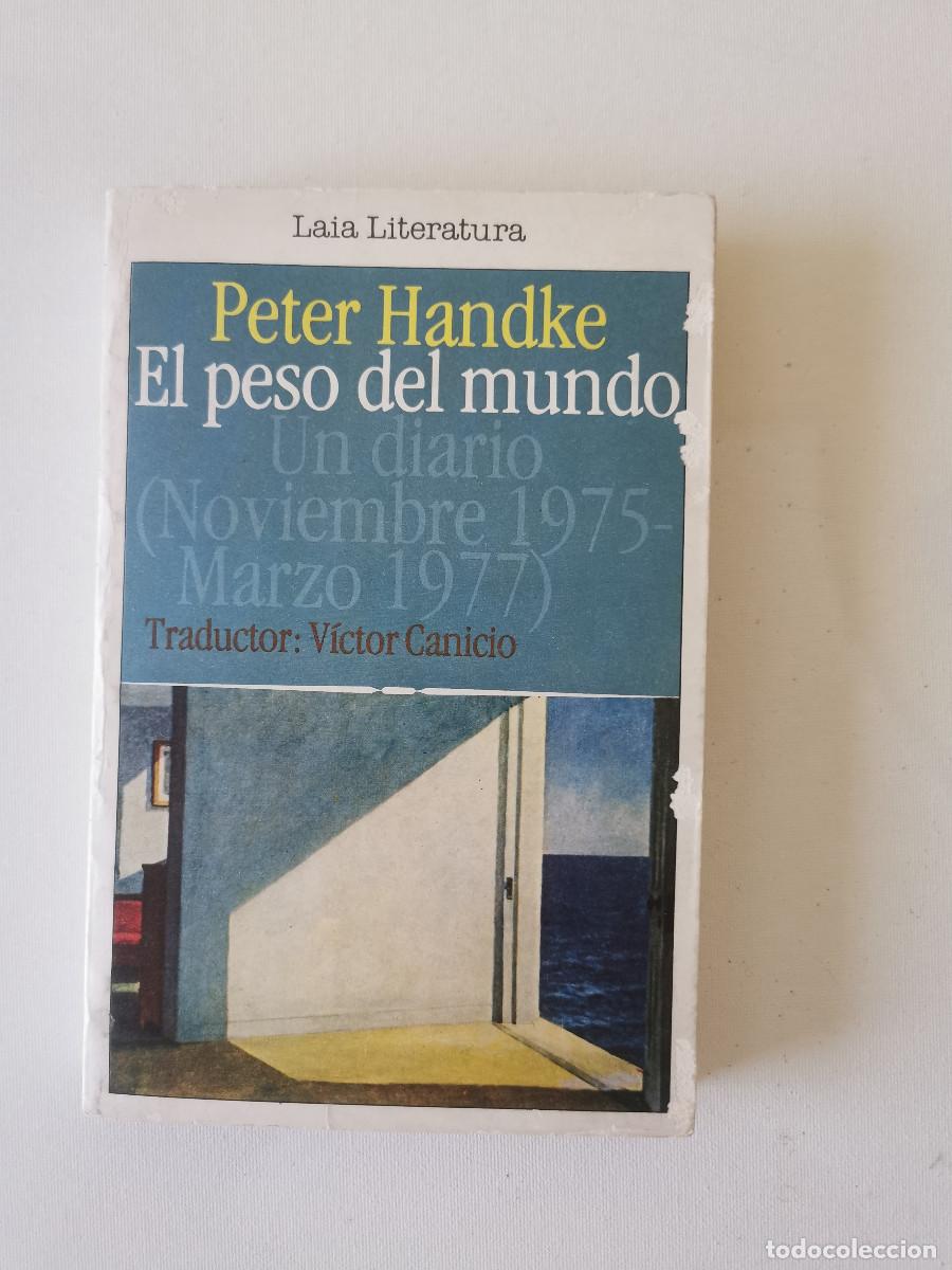 Libros de segunda mano: Peter Handke. El peso del mundo. UN DIARIO (NOVIEMBRE 1975 - MARZO 1977) Laia Literatura.