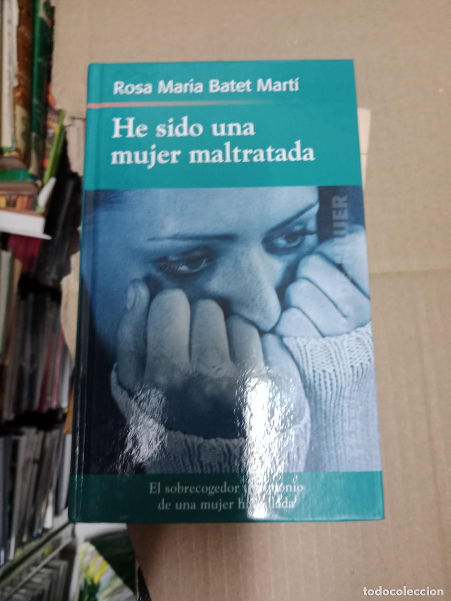 Libros de segunda mano: HE SIDO UNA MUJER MALTRATADA ROSA MARIA BATET MARTI LIBRO TOP-03