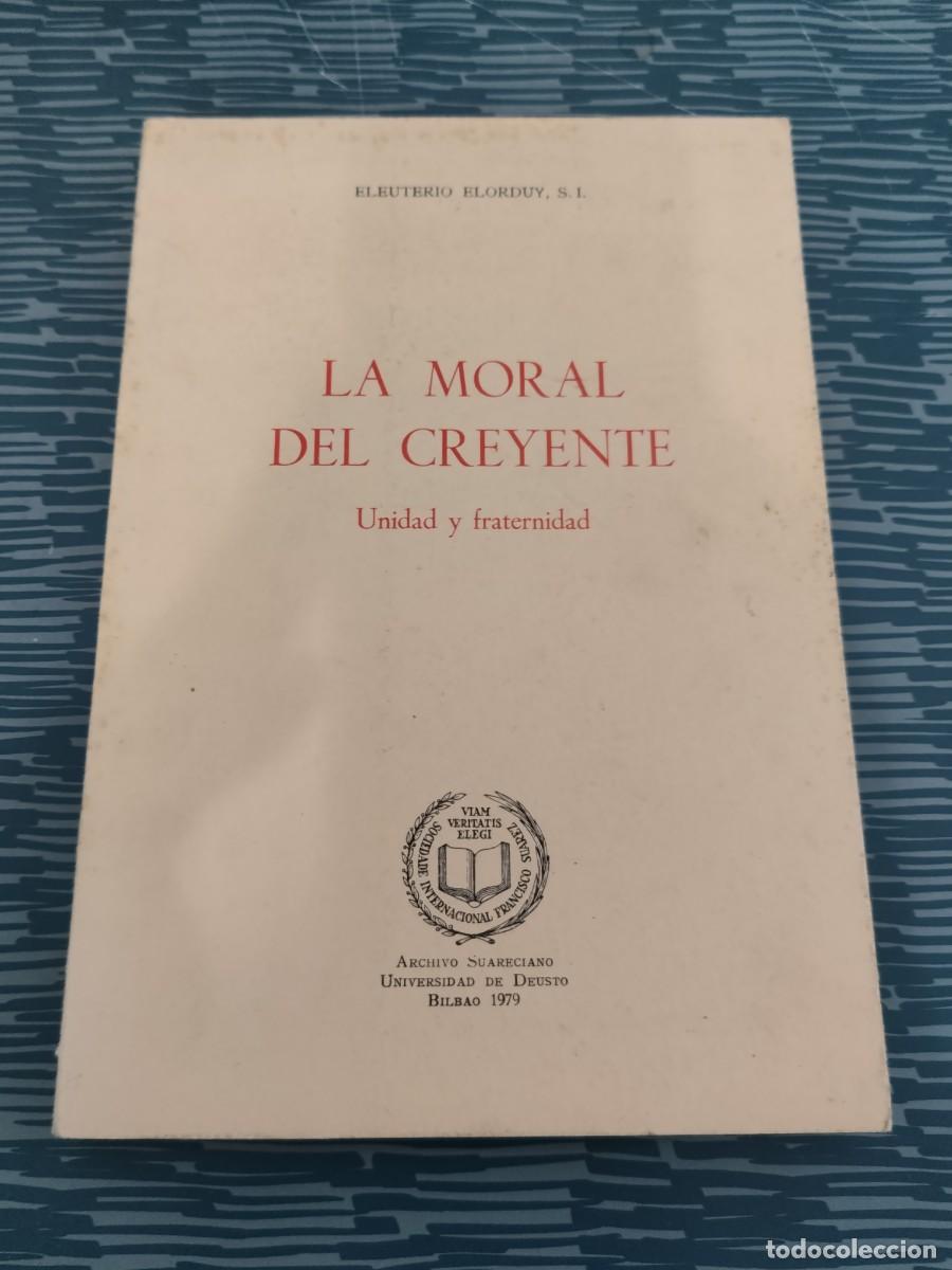Libros de segunda mano: LA MORAL DEL CREYENTE,UNIDAD Y FRATERNIDAD, ELEUTERIO ELIURDY, BILBAO,1979,215 P&Aacute;G.