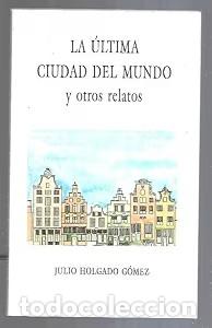 Libros de segunda mano: La &uacute;ltima ciudad del mundo y otros relatos (Dedicado por el Autor) - Julio Holgado G&oacute;mez - 1997