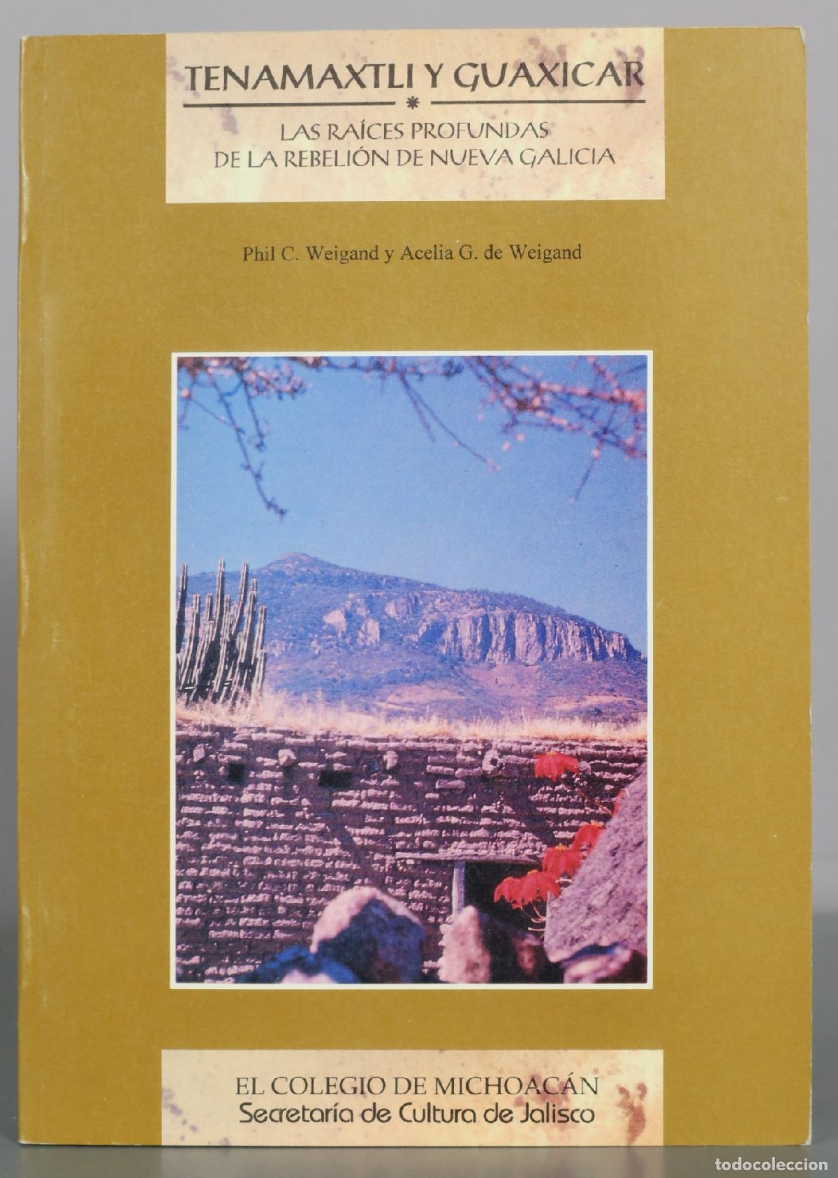 Libros de segunda mano: Tenamaxtli y Guaxicar - Las ra&iacute;ces profundas de la rebeli&oacute;n de Nueva Galicia - Phil C. Weigand y