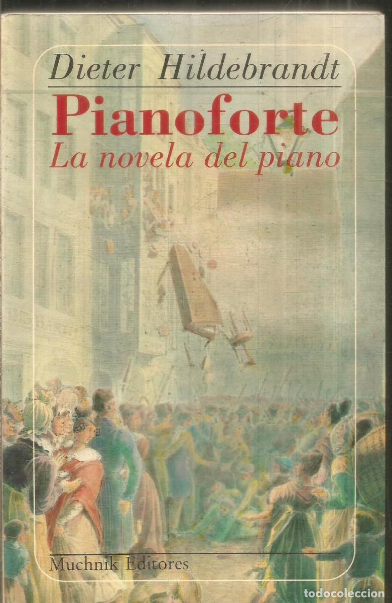 Libros de segunda mano: DIETER HILDEBRANDT. PIANOFORTE LA NOVELA DEL PIANO. MUCHNIK. PRIMERA EDICION