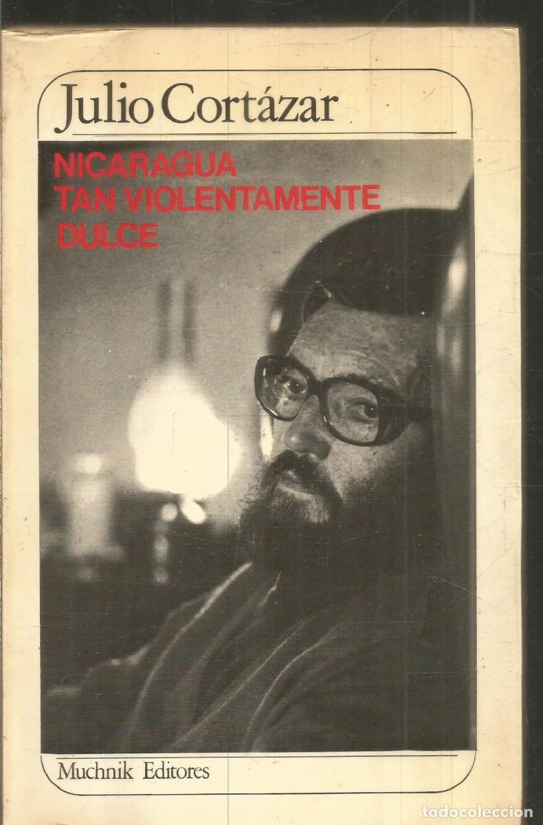 Libros de segunda mano: JULIO CORTAZAR. NICARAGUA TAN VIOLENTAMENTE DULCE. MUCHNIK EDITORES. PRIMERA EDICION