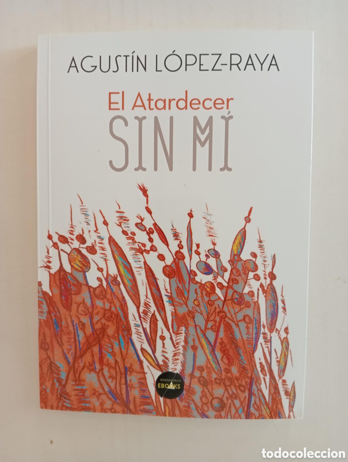 Libri di seconda mano: El atardecer sin m&iacute; / Agust&iacute;n L&Oacute;PEZ-RAYA