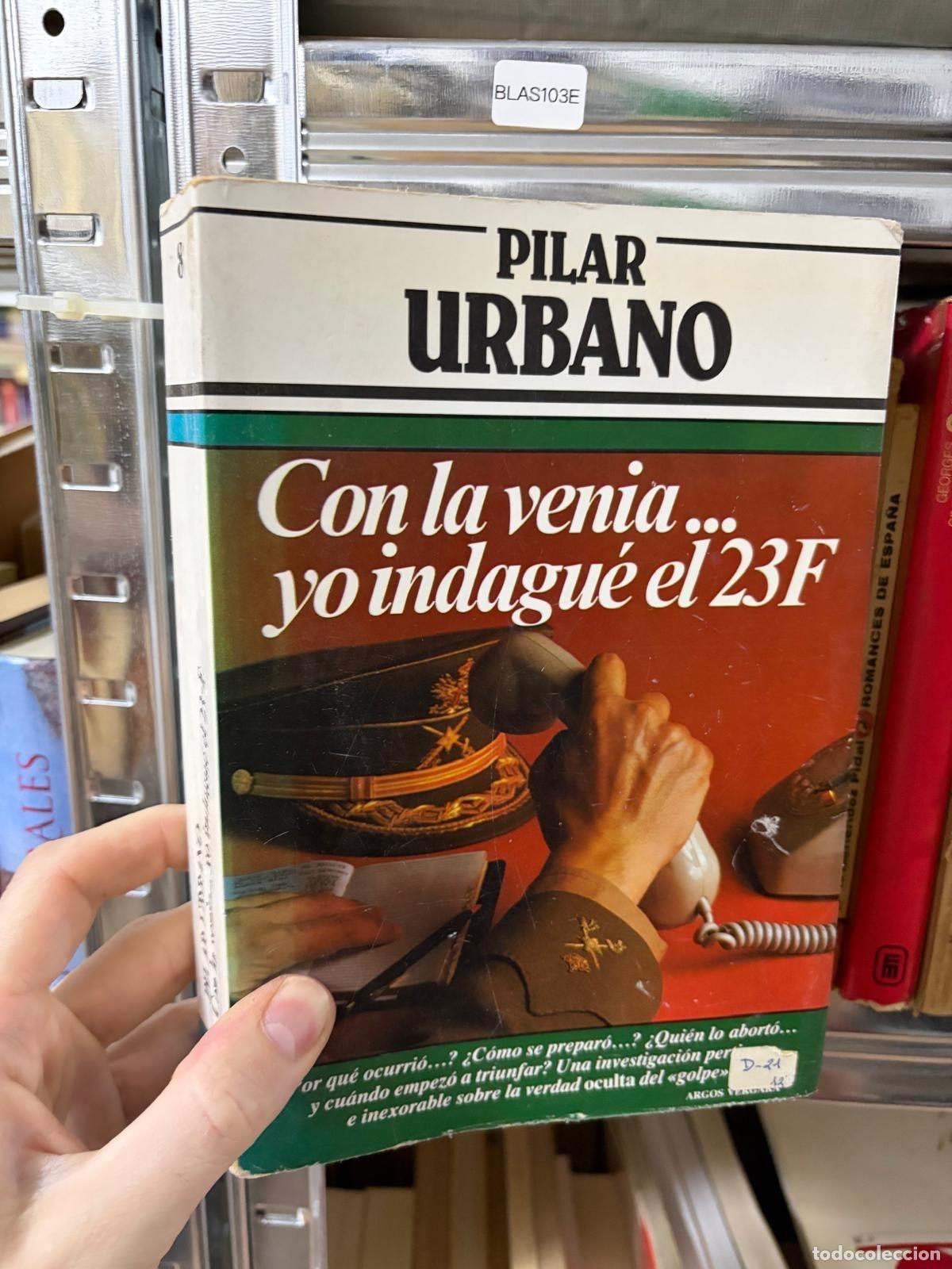 Libros de segunda mano: BLAS103E Pilar Urbano &mdash; Con la venia... yo indagu&eacute; el 23F &mdash; Argos Vergara