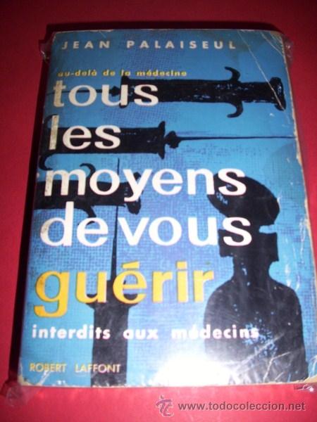 Gebrauchte B&uuml;cher: PALAISEUL, Jean - Tous les moyens de vous gu&eacute;rir : au dela de la m&eacute;decine interdits aux m&eacute;decins