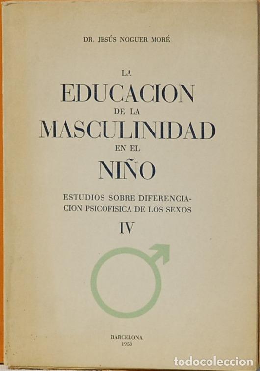 Libros de segunda mano: LA EDUCACION DE LA MASCULINIDAD EN EL NI&Ntilde;O.-JESUS NOGUER MORE.LIBRERIA DE CIENCIAS MEDICAS.BARCELONA