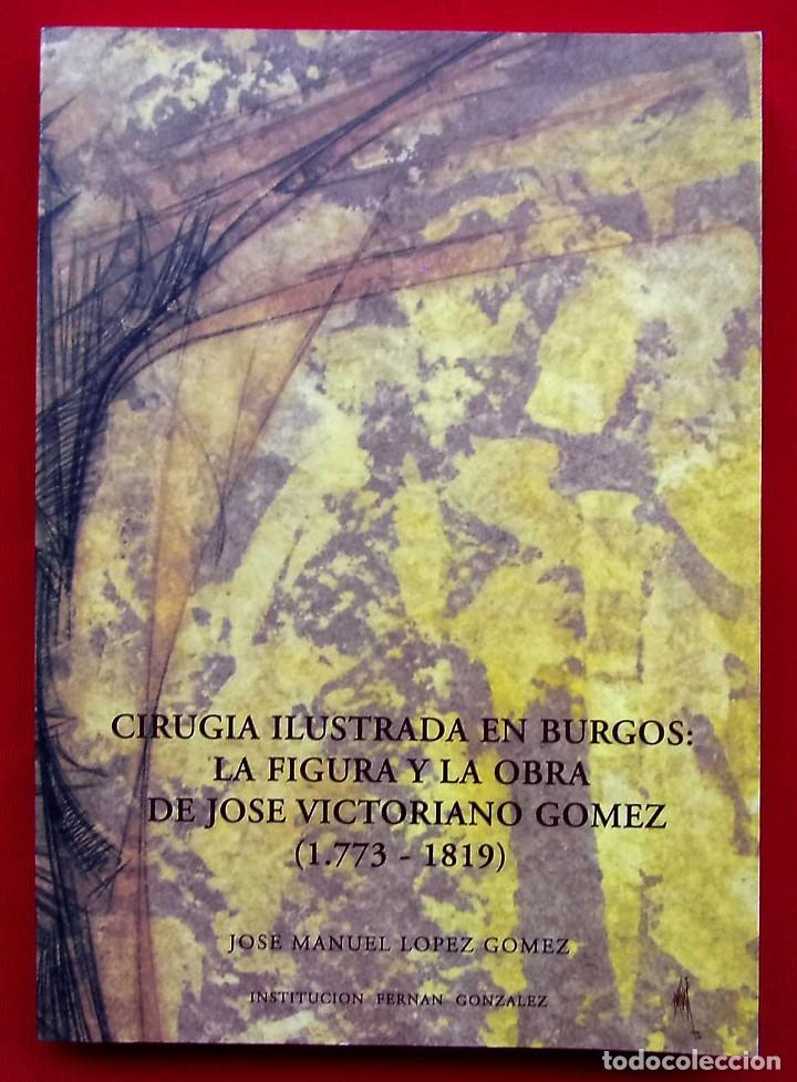 Libros de segunda mano: CIRUG&Iacute;A ILUSTRADA EN BURGOS. LA FIGURA Y LA OBRA DE JOSE VICTORIANO GOMEZ. A&Ntilde;O: 1996. BUEN ESTADO.