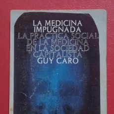 Libri di seconda mano: LA MEDICINA IMPUGNADA. LA PRÁCTICA SOCIAL DE LA MEDICINA EN LA SOCIEDAD CAPITALISTA. GUY CARO.