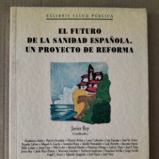 Libros de segunda mano: EL FUTURO DE LA SANIDAD ESPAÑOLA. UN PROYECTO DE REFORMA. JAVIER REY. EXLIBRIS EDICIONES 1999. LIBRO