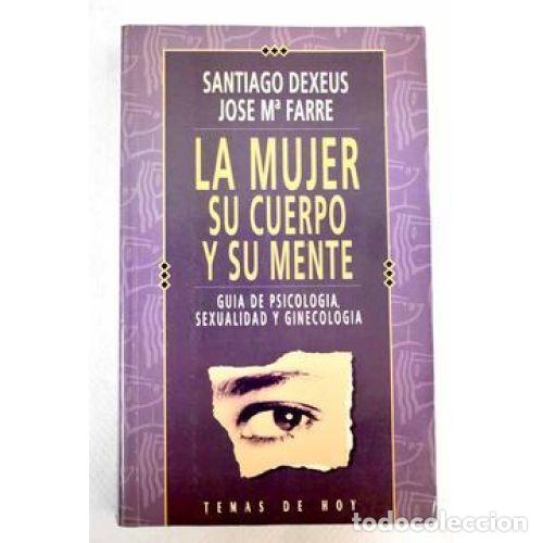 Second hand books: MUJER SU CUERPO y SU MENTE - SANTIAGO DEXEUS / JOS&Eacute; MARIA FARRE - Sin Especificar