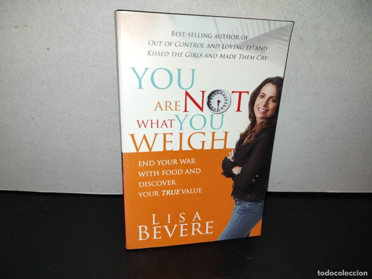 Second hand books: 153- YOU ARE NOT WHAT YOU WEIGHT. END YOUR WAR WITH FOOD AND DISCOVER YOUR TRUE VALUE - LISA BEREVE