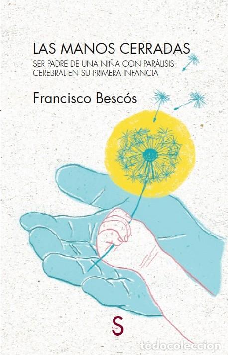 Libros de segunda mano: LAS MANOS CERRADAS: SER PADRE DE UNA NI&Ntilde;A CON PAR&Aacute;LISIS CEREBRAL - BESC&Oacute;S, F. - S&Iacute;LEX EDICIONES - 20