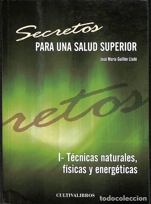 Second hand books: SECRETOS SALUD SUPERIOR: T&Eacute;CNICAS NATURALES, F&Iacute;SICAS, ENERG&Eacute;TICAS - GUILL&Eacute;N LLAD&Oacute; - CULTIVA LIBROS -