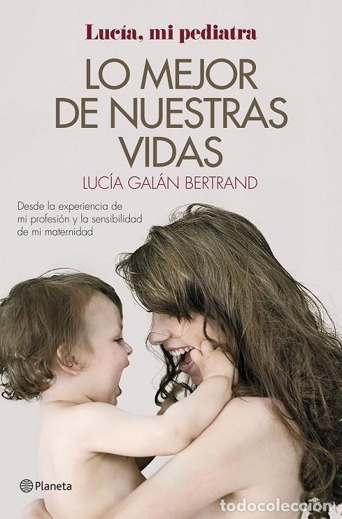 Second hand books: LO MEJOR DE NUESTRAS VIDAS - GAL&Aacute;N BERTRAND, LUC&Iacute;A - Planeta - 2016 - PR&Aacute;CTICOS