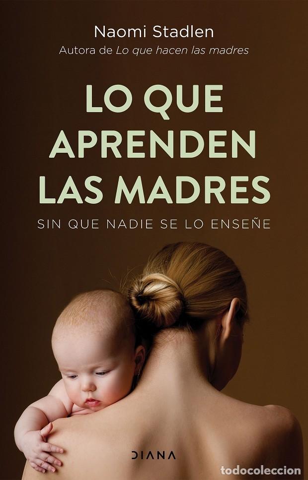 Second hand books: LO QUE APRENDEN LAS MADRES SIN QUE NADIE SE LO ENSE&Ntilde;E - STADLEN, NAOMI - DIANA - FAMILIA Y CRIANZA -