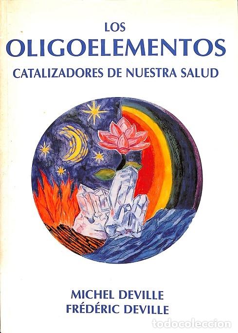 Libros de segunda mano: LOS OLIGOELEMENTOS - CATALIZADORES DE NUESTRA SALUD - Michel Deville, Fr&eacute;deric Deville - Editores Va