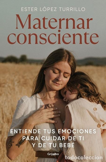 Second hand books: MATERNAR CONSCIENTE - L&Oacute;PEZ TURRILLO, ESTER - GRIJALBO - 2023 - EMBARAZO, BEB&Eacute; Y CRIANZA