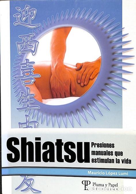 Libri di seconda mano: SHIATSU - PRESIONES MANUALES QUE ESTIMULAN LA VIDA - MAURICIO L&Oacute;PEZ LUMI - PLUMA Y PAPEL EDICIONES -