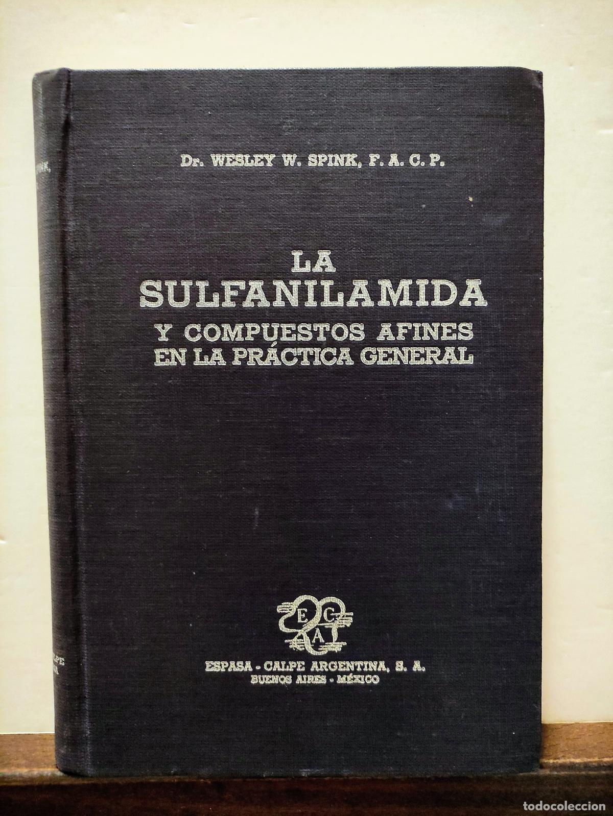Libros de segunda mano: LA SULFANILAMIDA Y COMPUESTOS AFINES EN LA PR&Aacute;CTICA GENERAL - WESLEY W. SPINK