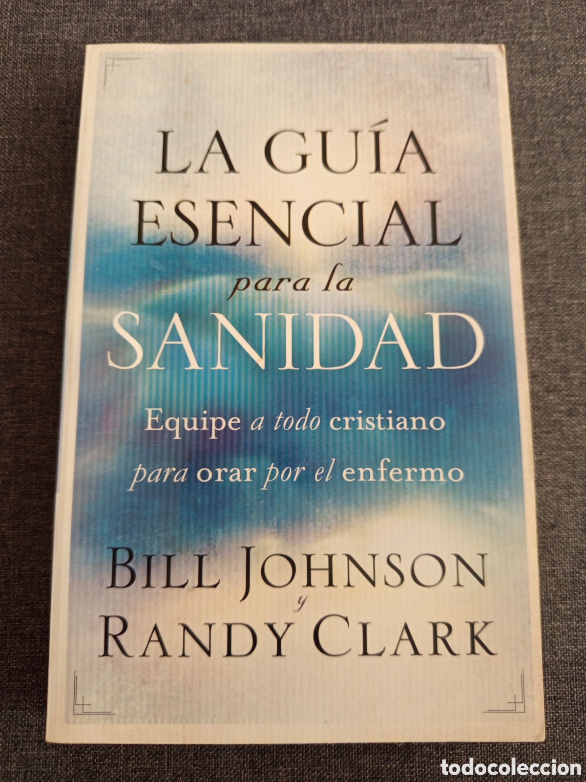 Libros de segunda mano: LA GUIA ESENCIAL PARA LA SANIDAD (BILL JOHNSONN / RANDY CLARK)
