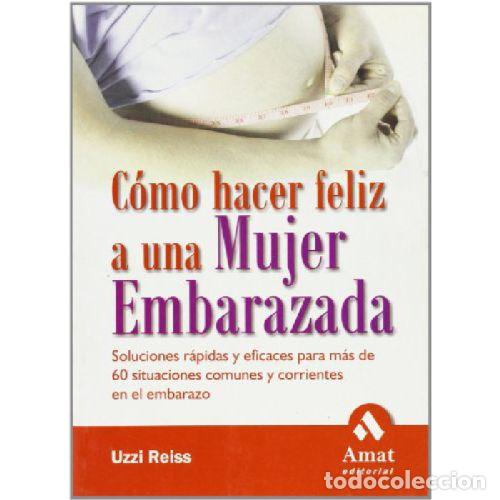 Libri di seconda mano: C&Oacute;MO HACER FELIZ a UNA MUJER EMBARAZADA - REISS, UZZI - Sin Especificar