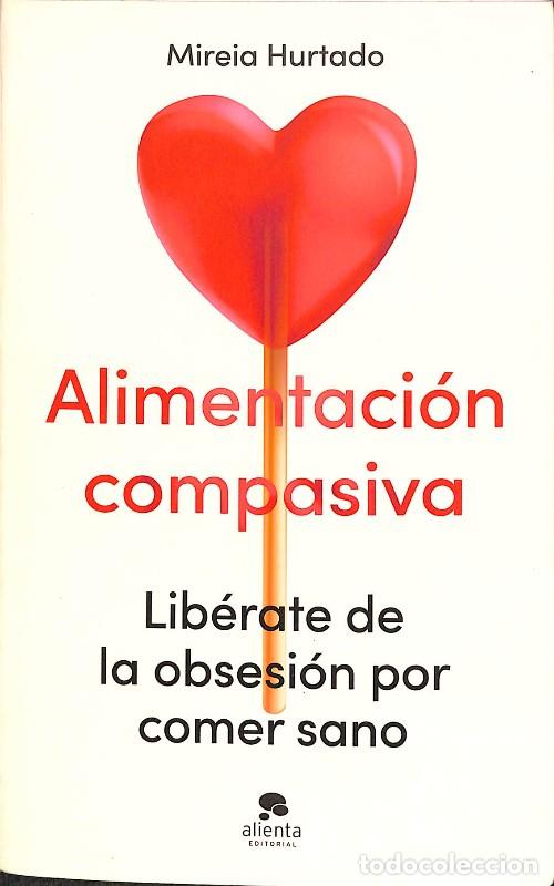 Libri di seconda mano: Alimentaci&oacute;n compasiva: Lib&eacute;rate de la obsesi&oacute;n por comer sano - Mireia Hurtado - Alienta Editorial