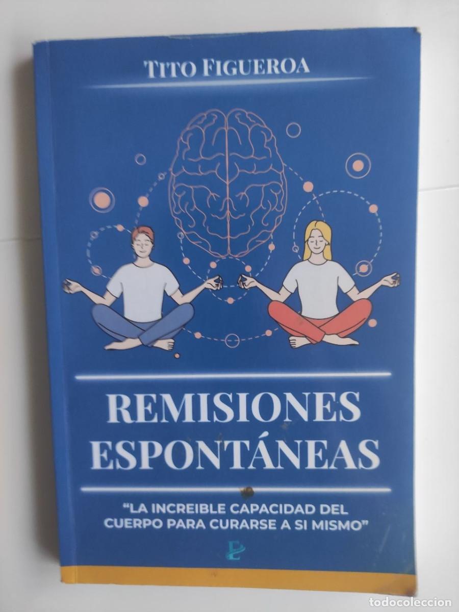 Libros de segunda mano: Remisiones Espont&aacute;neas - Tito Figueroa. La Incre&iacute;ble Capacidad del Cuerpo para Curarse a S&iacute; Mismo