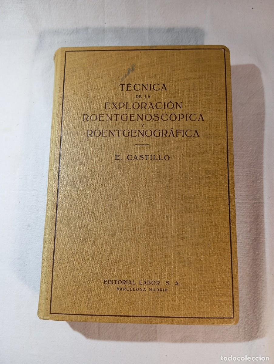 Libros de segunda mano: T&eacute;cnica Exploraci&oacute;n Roentgenosc&oacute;pica Ernesto Castillo 1944 Editorial Labor Radiolog&iacute;a X