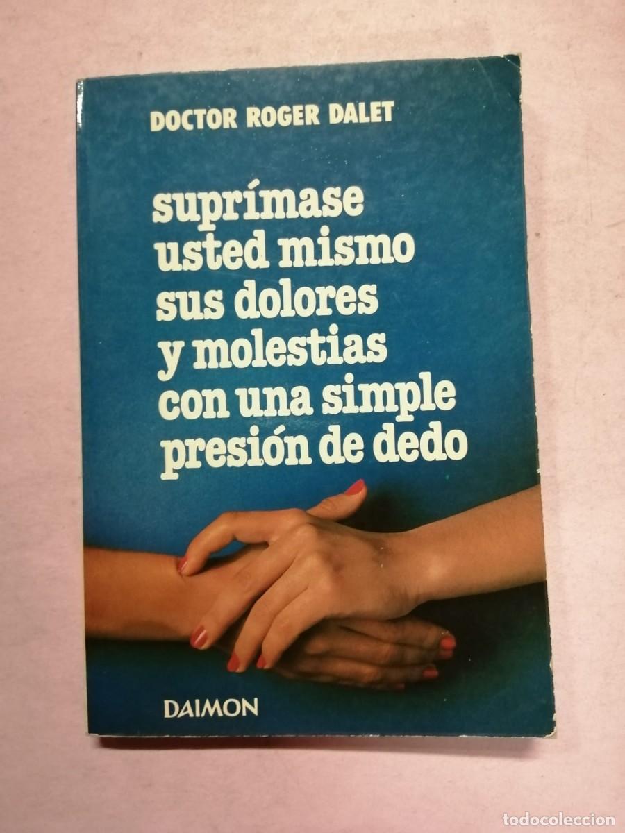 Libros de segunda mano: SUPRIMASE USTED MISMO SUS DOLORES Y MOLESTIAS CON UNA SIMPLE PRESION DE DEDO (Dr. ROGER DALET)