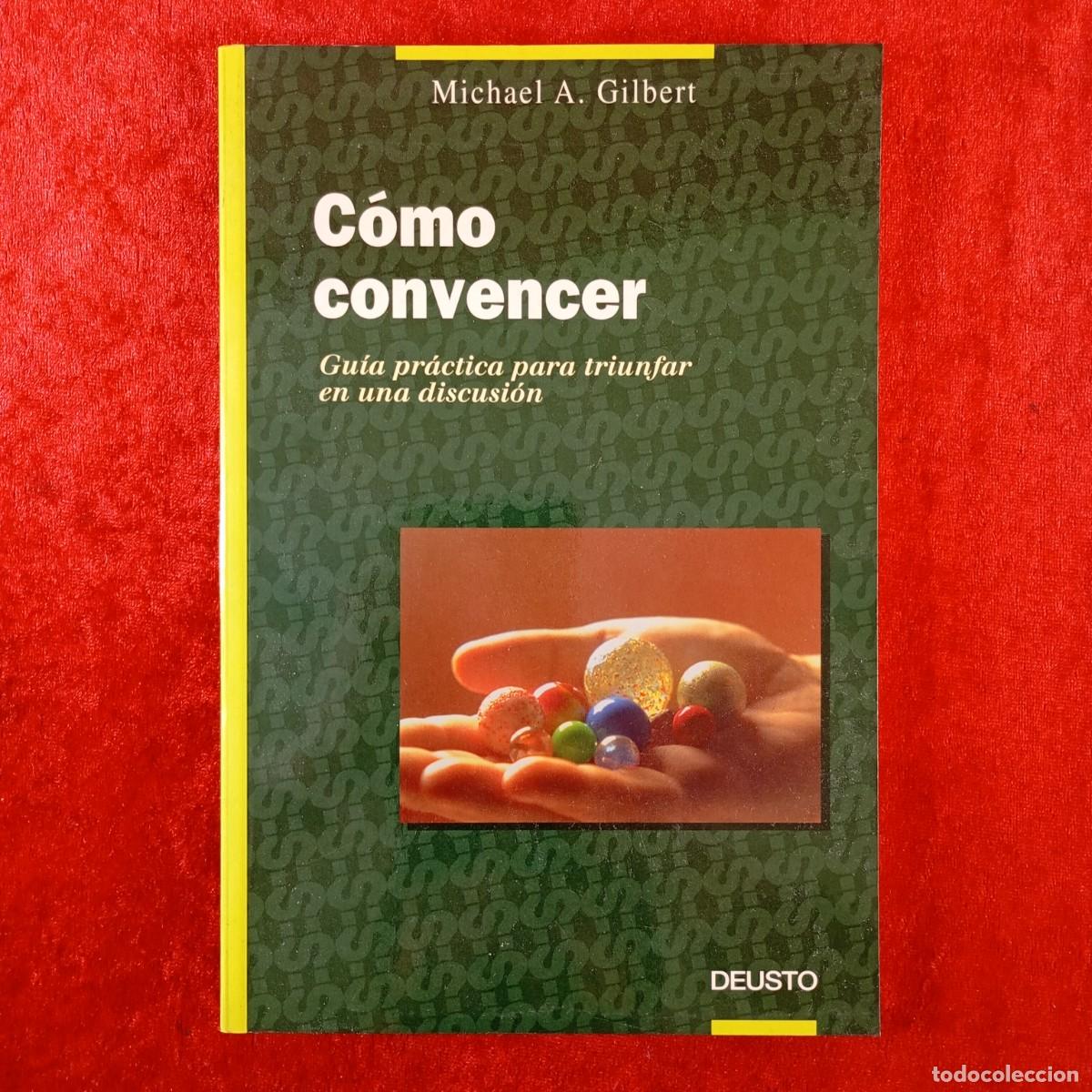 Libros de segunda mano: C&Oacute;MO CONVENCER - MICHAEL A. GILBERT - GU&Iacute;A PR&Aacute;CTICA PARA TRIUNGAR EN UNA DISCUSI&Oacute;N - DEUSTO / 11