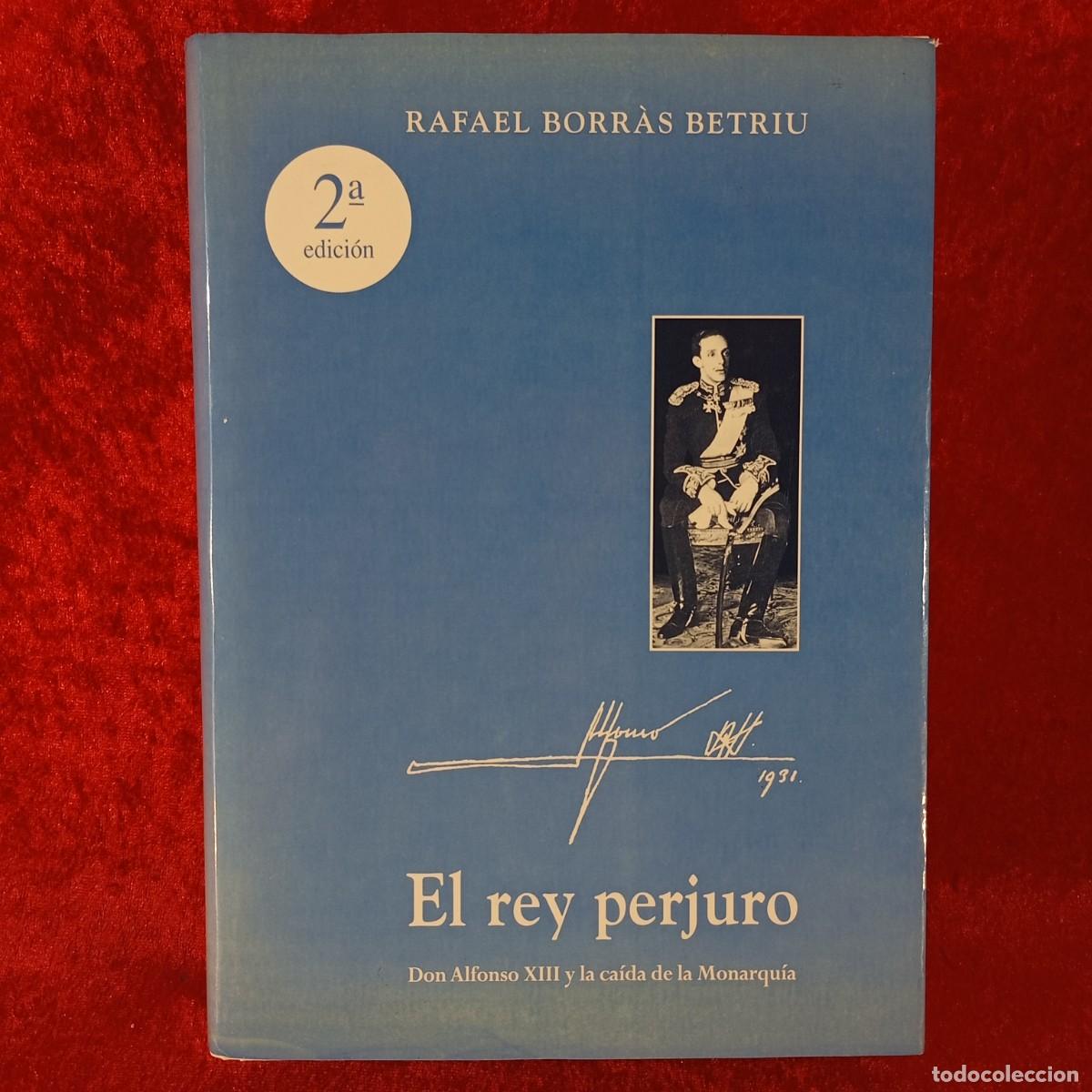 Libros de segunda mano: RAFAEL BORR&Agrave;S BETRIU - EL REY PERJURO - DON ALFONSO XIII Y LA CA&Iacute;DA DE LA MONARQU&Iacute;A / 956