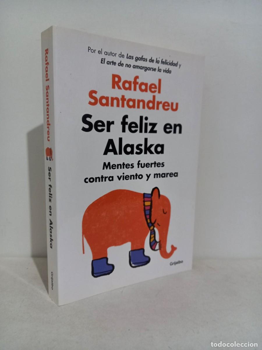 Libros de segunda mano: Rafael Santandreu. Ser Feliz en Alaska, mentes fuertes contra viento y marea. Grijalbo 2016